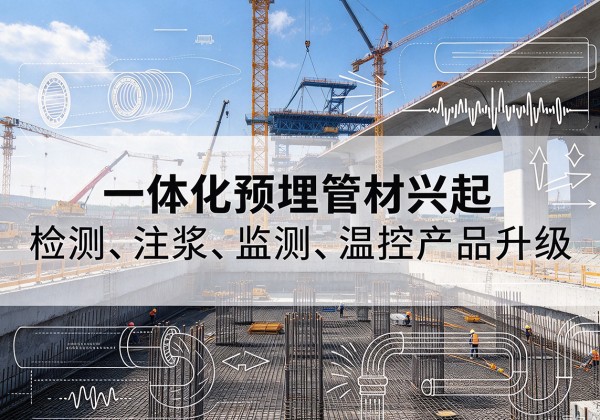 椒江一体化管材产品兴起，声测注浆一体管、多功能预埋管应用增多